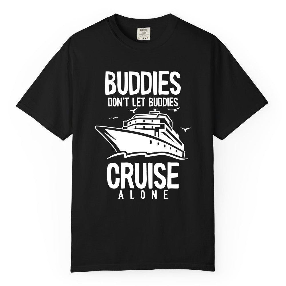 Buddies Cruise Shirt - Funny Group Cruise Tee for Friends Trip (Comfort Color) in Black - Buddies Don't Let Buddies Cruise Alone Funny Friendship Cruise Shirt