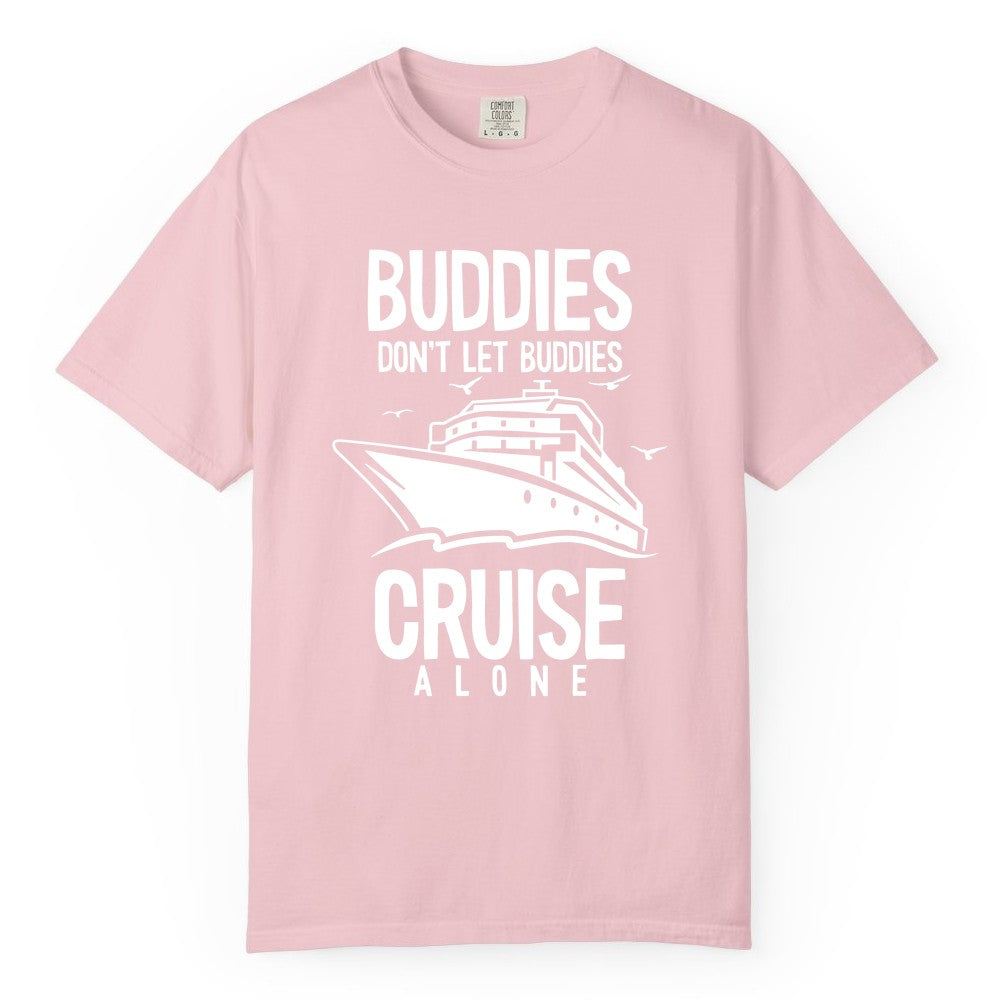 Buddies Cruise Shirt - Funny Group Cruise Tee for Friends Trip (Comfort Color) in Blossom - Buddies Don't Let Buddies Cruise Alone Funny Friendship Cruise Shirt