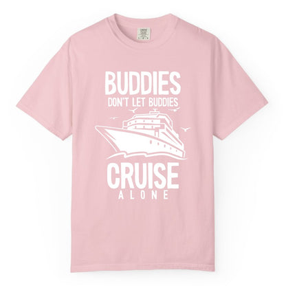 Buddies Cruise Shirt - Funny Group Cruise Tee for Friends Trip (Comfort Color) in Blossom - Buddies Don't Let Buddies Cruise Alone Funny Friendship Cruise Shirt