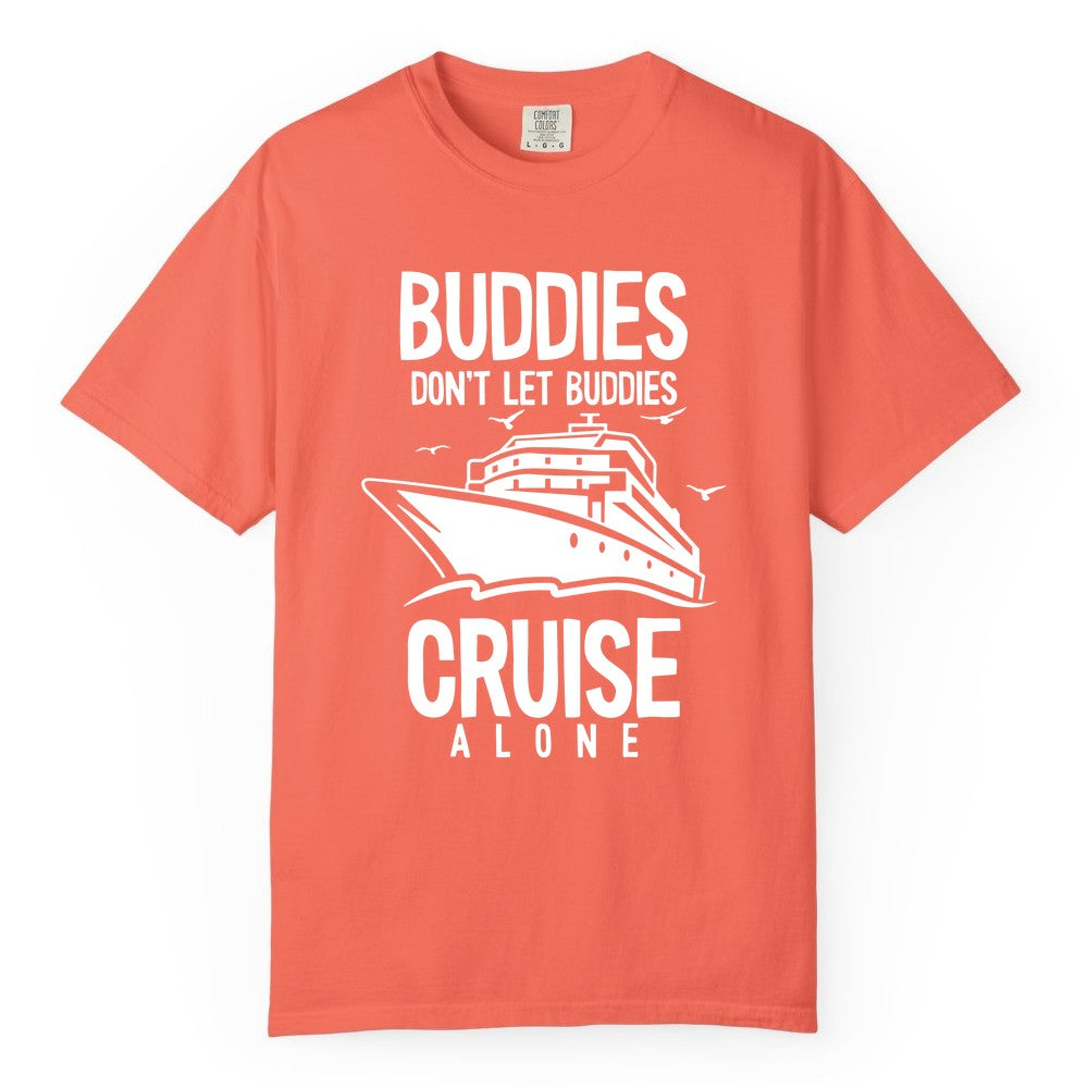 Buddies Cruise Shirt - Funny Group Cruise Tee for Friends Trip (Comfort Color) in Bright Salmon - Buddies Don't Let Buddies Cruise Alone Funny Friendship Cruise Shirt