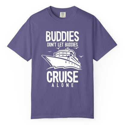Buddies Cruise Shirt - Funny Group Cruise Tee for Friends Trip (Comfort Color) in Grape - Buddies Don't Let Buddies Cruise Alone Funny Friendship Cruise Shirt