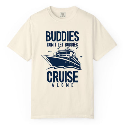 Buddies Cruise Shirt - Funny Group Cruise Tee for Friends Trip (Comfort Color) in Ivory - Buddies Don't Let Buddies Cruise Alone Funny Friendship Cruise Shirt