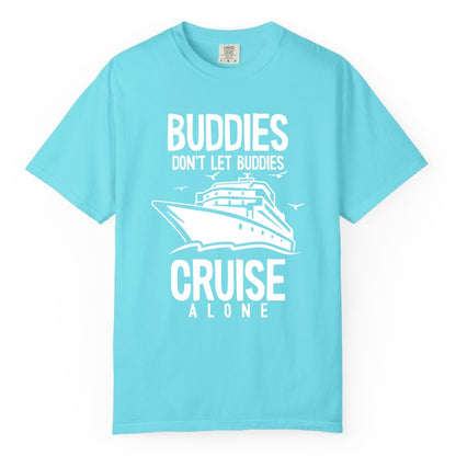 Buddies Cruise Shirt - Funny Group Cruise Tee for Friends Trip (Comfort Color) in Lagoon Blue - Buddies Don't Let Buddies Cruise Alone Funny Friendship Cruise Shirt
