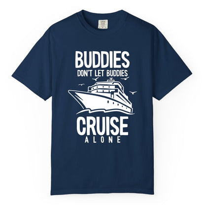 Buddies Cruise Shirt - Funny Group Cruise Tee for Friends Trip (Comfort Color) in Navy - Buddies Don't Let Buddies Cruise Alone Funny Friendship Cruise Shirt