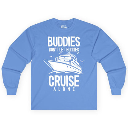 Buddies Cruise Shirt - Funny Group Cruise Tee for Friends Trip (Long Sleeve) in Carolina Blue - Buddies Don't Let Buddies Cruise Alone Funny Friendship Cruise Shirt