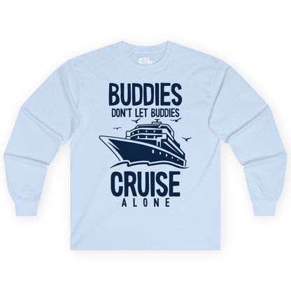Buddies Cruise Shirt - Funny Group Cruise Tee for Friends Trip (Long Sleeve) in Light Blue - Buddies Don't Let Buddies Cruise Alone Funny Friendship Cruise Shirt
