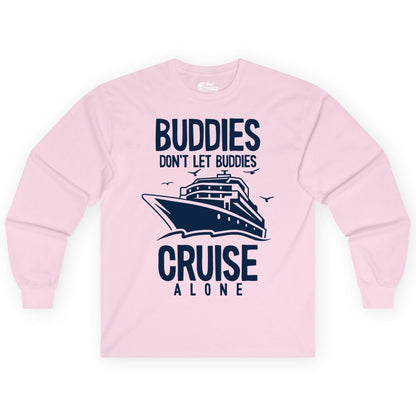 Buddies Cruise Shirt - Funny Group Cruise Tee for Friends Trip (Long Sleeve) in Light Pink - Buddies Don't Let Buddies Cruise Alone Funny Friendship Cruise Shirt