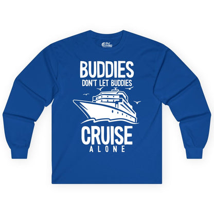Buddies Cruise Shirt - Funny Group Cruise Tee for Friends Trip (Long Sleeve) in Royal - Buddies Don't Let Buddies Cruise Alone Funny Friendship Cruise Shirt