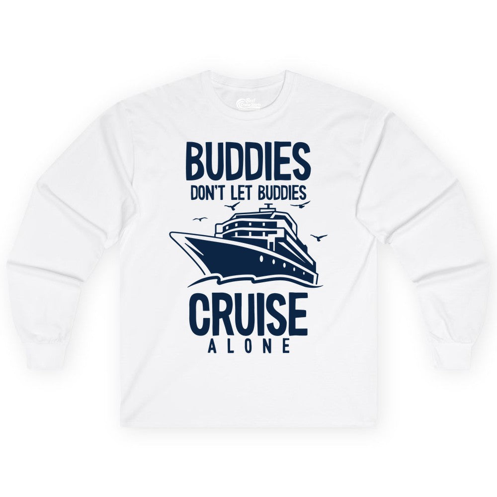 Buddies Cruise Shirt - Funny Group Cruise Tee for Friends Trip (Long Sleeve) in White - Buddies Don't Let Buddies Cruise Alone Funny Friendship Cruise Shirt