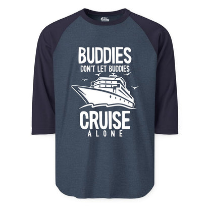 Buddies Cruise Shirt - Funny Group Cruise Tee for Friends Trip (Raglan) in Heather DenimNavy - Buddies Don't Let Buddies Cruise Alone Funny Friendship Cruise Shirt