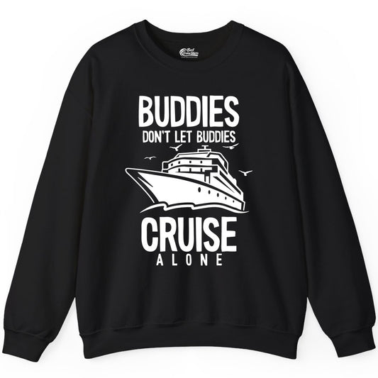 Buddies Cruise Shirt - Funny Group Cruise Tee for Friends Trip (Sweatshirt) in Black - Buddies Don't Let Buddies Cruise Alone Funny Friendship Cruise Shirt