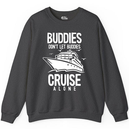 Buddies Cruise Shirt - Funny Group Cruise Tee for Friends Trip (Sweatshirt) in Dark Heather - Buddies Don't Let Buddies Cruise Alone Funny Friendship Cruise Shirt