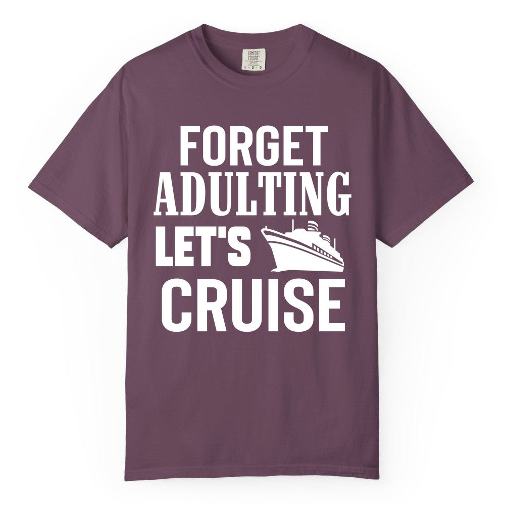 Forget Adulting Let's Cruise Shirt - Funny Cruise Vacation Tee (Comfort Color) in Berry - Forget Adulting Let's Cruise Shirt - Funny Cruise Ship Vacation Tee