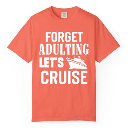 Forget Adulting Let's Cruise Shirt - Funny Cruise Vacation Tee (Comfort Color) in Bright Salmon - Forget Adulting Let's Cruise Shirt - Funny Cruise Ship Vacation Tee