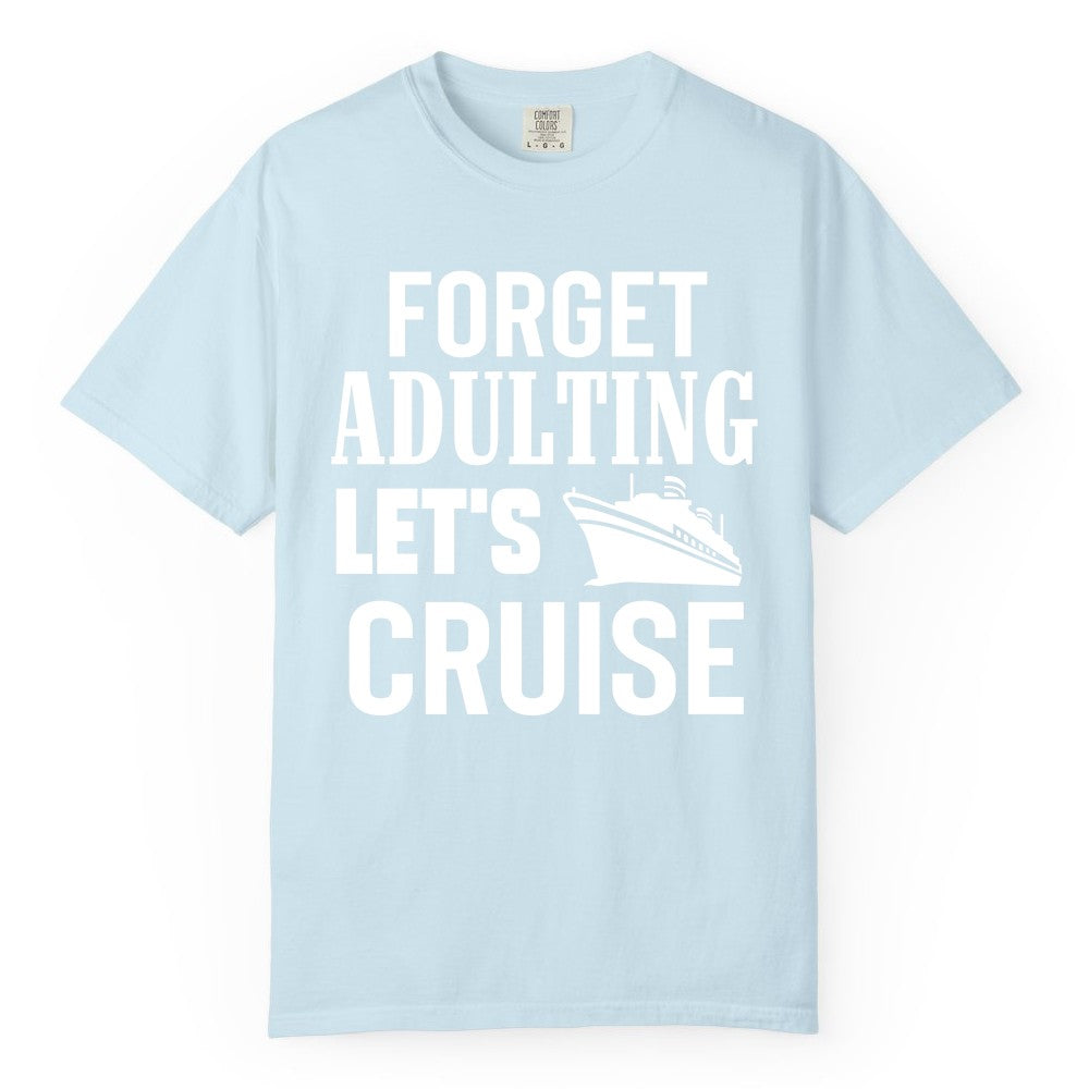 Forget Adulting Let's Cruise Shirt - Funny Cruise Vacation Tee (Comfort Color) in Chambray - Forget Adulting Let's Cruise Shirt - Funny Cruise Ship Vacation Tee