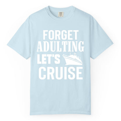 Forget Adulting Let's Cruise Shirt - Funny Cruise Vacation Tee (Comfort Color) in Chambray - Forget Adulting Let's Cruise Shirt - Funny Cruise Ship Vacation Tee
