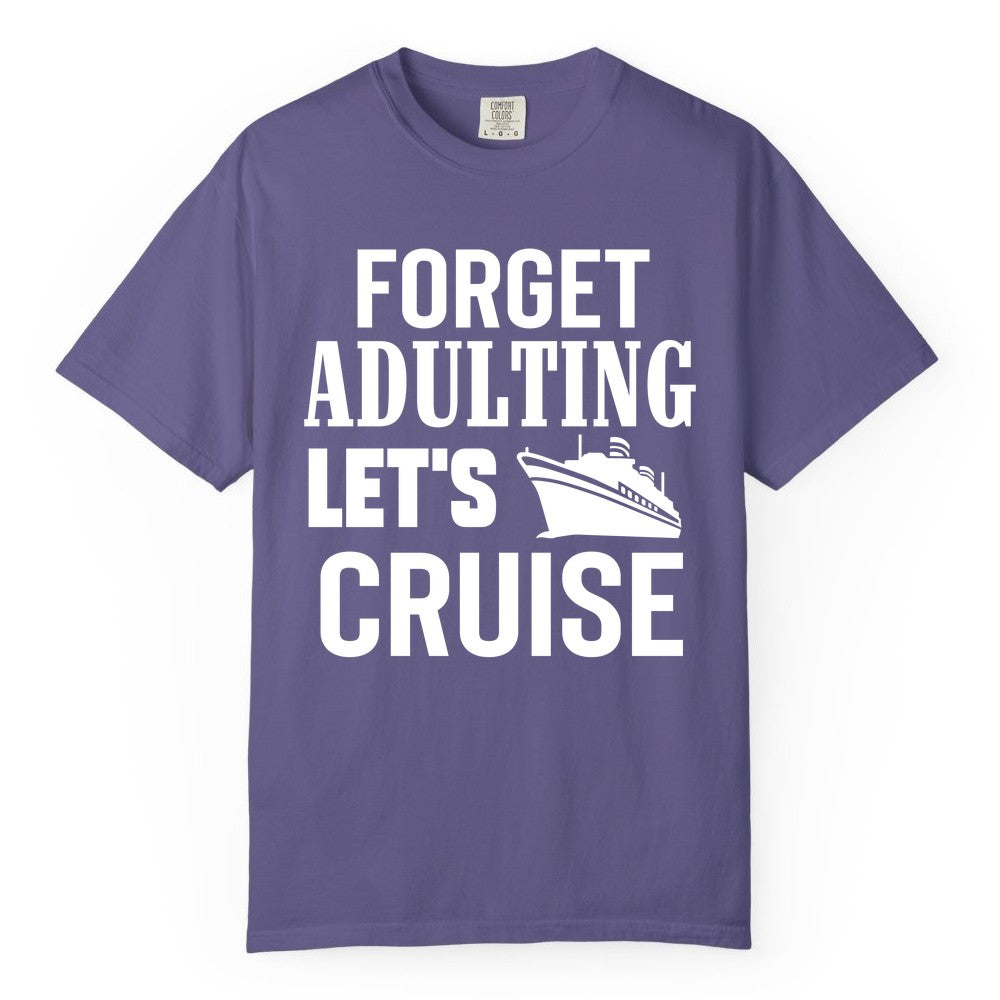 Forget Adulting Let's Cruise Shirt - Funny Cruise Vacation Tee (Comfort Color) in Grape - Forget Adulting Let's Cruise Shirt - Funny Cruise Ship Vacation Tee