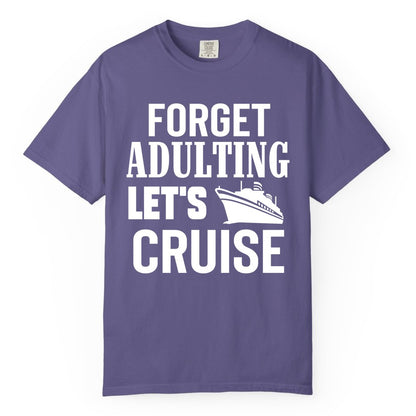 Forget Adulting Let's Cruise Shirt - Funny Cruise Vacation Tee (Comfort Color) in Grape - Forget Adulting Let's Cruise Shirt - Funny Cruise Ship Vacation Tee