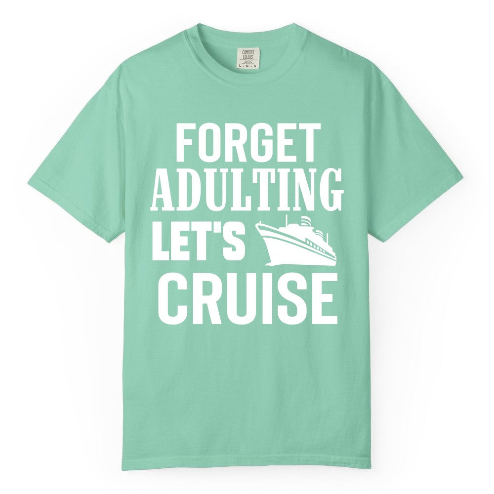 Forget Adulting Let's Cruise Shirt - Funny Cruise Vacation Tee (Comfort Color) in Island Reef - Forget Adulting Let's Cruise Shirt - Funny Cruise Ship Vacation Tee