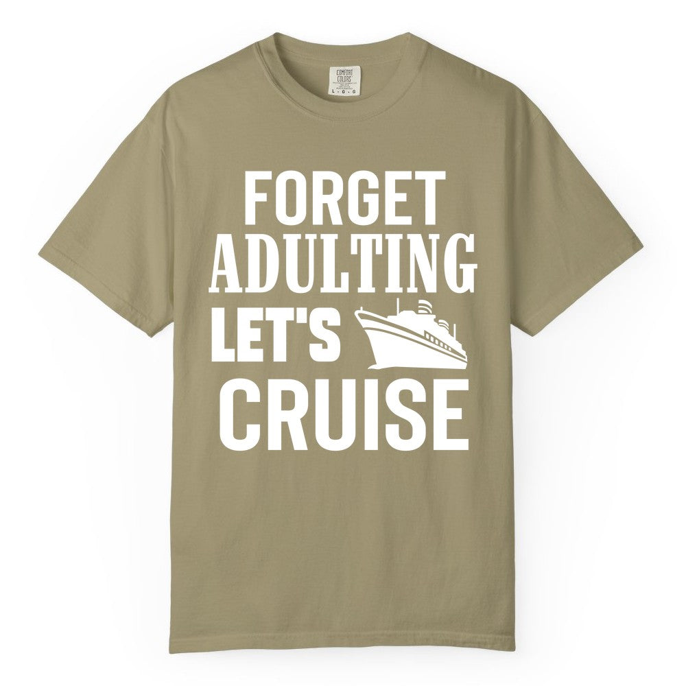 Forget Adulting Let's Cruise Shirt - Funny Cruise Vacation Tee (Comfort Color) in Khaki - Forget Adulting Let's Cruise Shirt - Funny Cruise Ship Vacation Tee
