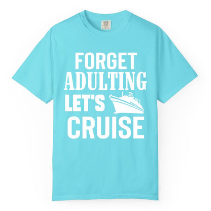 Forget Adulting Let's Cruise Shirt - Funny Cruise Vacation Tee (Comfort Color) in Lagoon Blue - Forget Adulting Let's Cruise Shirt - Funny Cruise Ship Vacation Tee