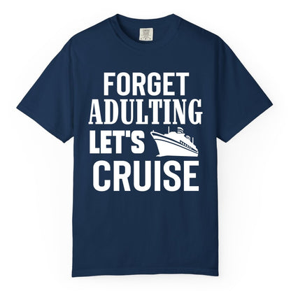 Forget Adulting Let's Cruise Shirt - Funny Cruise Vacation Tee (Comfort Color) in Navy - Forget Adulting Let's Cruise Shirt - Funny Cruise Ship Vacation Tee