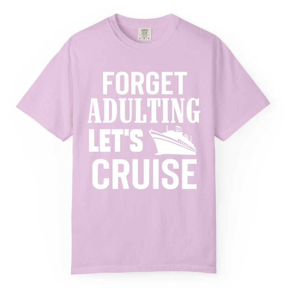 Forget Adulting Let's Cruise Shirt - Funny Cruise Vacation Tee (Comfort Color) in Orchid - Forget Adulting Let's Cruise Shirt - Funny Cruise Ship Vacation Tee