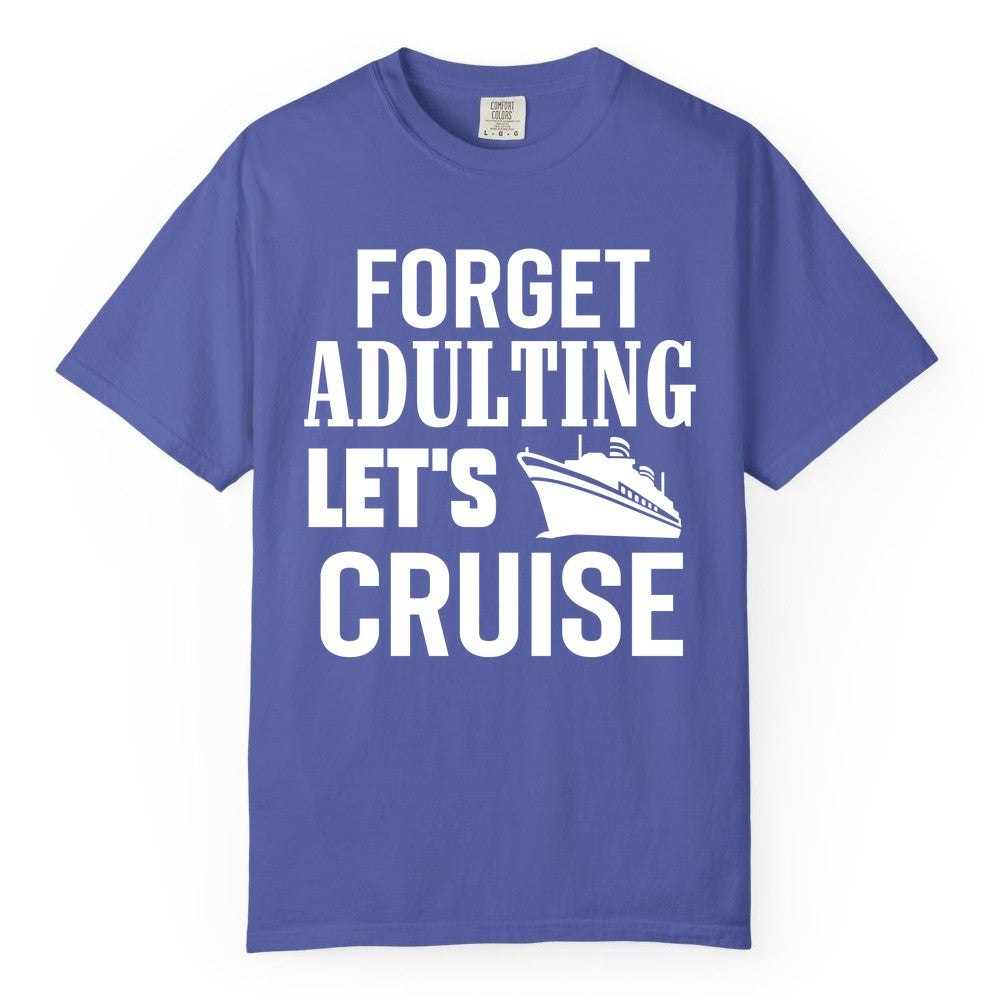 Forget Adulting Let's Cruise Shirt - Funny Cruise Vacation Tee (Comfort Color) in Periwinkle - Forget Adulting Let's Cruise Shirt - Funny Cruise Ship Vacation Tee