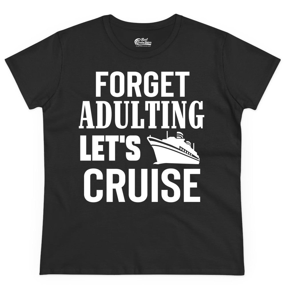 Forget Adulting Let's Cruise Shirt - Funny Cruise Vacation Tee (Ladies Tee) in Black - Forget Adulting Let's Cruise Shirt - Funny Cruise Ship Vacation Tee