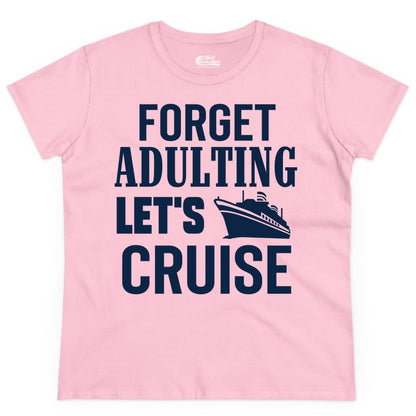 Forget Adulting Let's Cruise Shirt - Funny Cruise Vacation Tee (Ladies Tee) in Light Pink - Forget Adulting Let's Cruise Shirt - Funny Cruise Ship Vacation Tee