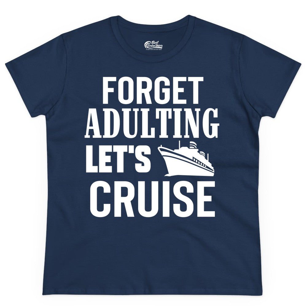 Forget Adulting Let's Cruise Shirt - Funny Cruise Vacation Tee (Ladies Tee) in Navy - Forget Adulting Let's Cruise Shirt - Funny Cruise Ship Vacation Tee