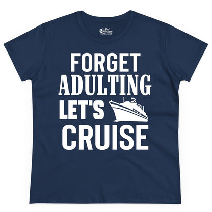 Forget Adulting Let's Cruise Shirt - Funny Cruise Vacation Tee (Ladies Tee) in Navy - Forget Adulting Let's Cruise Shirt - Funny Cruise Ship Vacation Tee