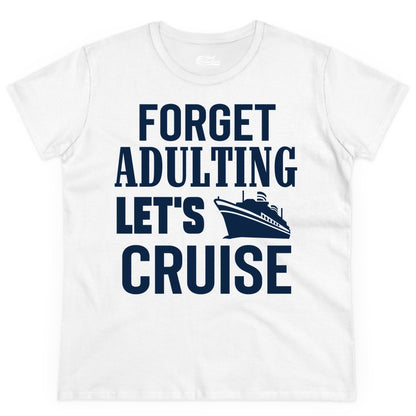 Forget Adulting Let's Cruise Shirt - Funny Cruise Vacation Tee (Ladies Tee) in White - Forget Adulting Let's Cruise Shirt - Funny Cruise Ship Vacation Tee