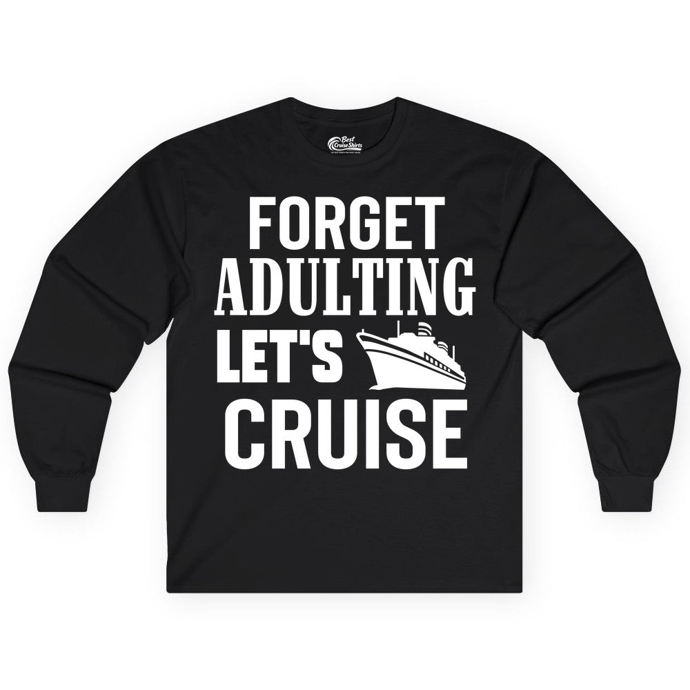 Forget Adulting Let's Cruise Shirt - Funny Cruise Vacation Tee (Long Sleeve) in Black - Forget Adulting Let's Cruise Shirt - Funny Cruise Ship Vacation Tee