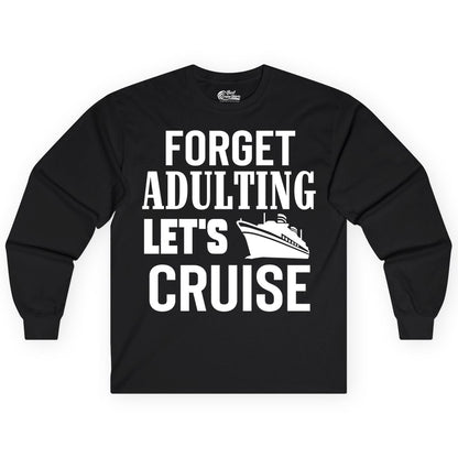 Forget Adulting Let's Cruise Shirt - Funny Cruise Vacation Tee (Long Sleeve) in Black - Forget Adulting Let's Cruise Shirt - Funny Cruise Ship Vacation Tee