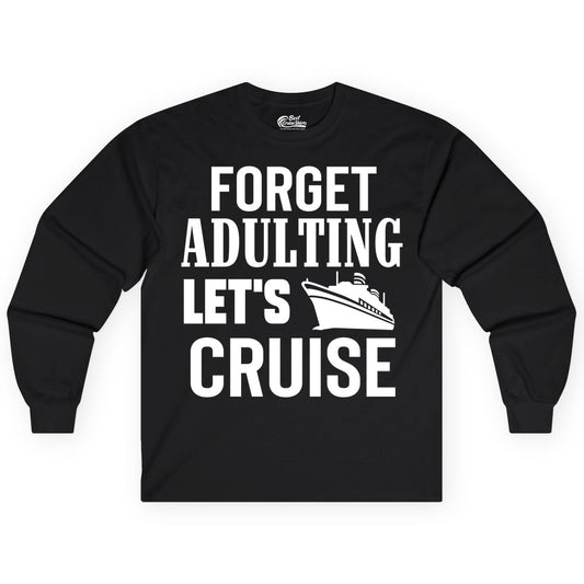 Forget Adulting Let's Cruise Shirt - Funny Cruise Vacation Tee (Long Sleeve) in Black - Forget Adulting Let's Cruise Shirt - Funny Cruise Ship Vacation Tee