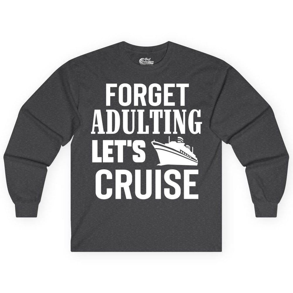 Forget Adulting Let's Cruise Shirt - Funny Cruise Vacation Tee (Long Sleeve) in Dark Heather - Forget Adulting Let's Cruise Shirt - Funny Cruise Ship Vacation Tee