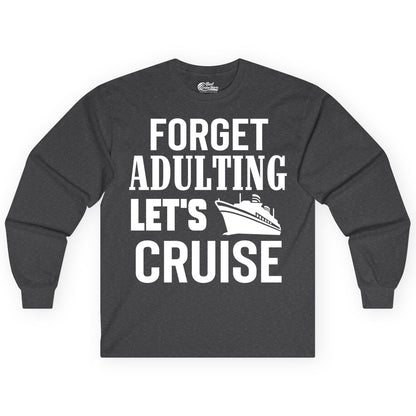 Forget Adulting Let's Cruise Shirt - Funny Cruise Vacation Tee (Long Sleeve) in Dark Heather - Forget Adulting Let's Cruise Shirt - Funny Cruise Ship Vacation Tee