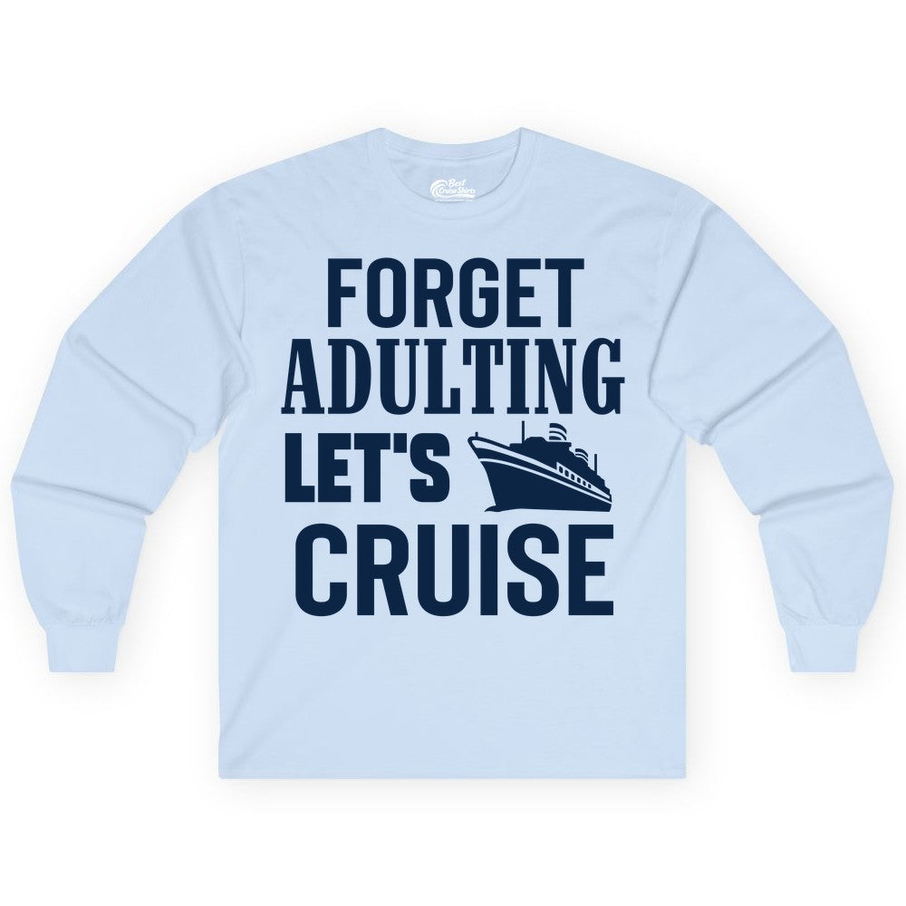 Forget Adulting Let's Cruise Shirt - Funny Cruise Vacation Tee (Long Sleeve) in Light Blue - Forget Adulting Let's Cruise Shirt - Funny Cruise Ship Vacation Tee