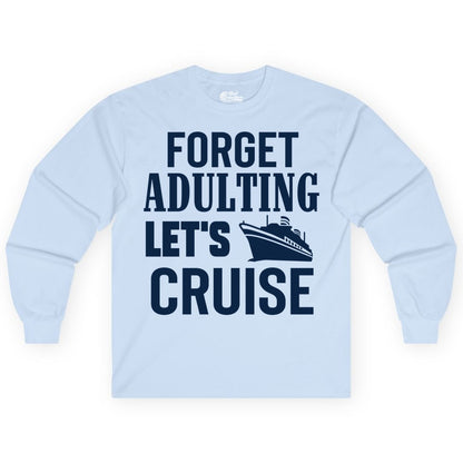 Forget Adulting Let's Cruise Shirt - Funny Cruise Vacation Tee (Long Sleeve) in Light Blue - Forget Adulting Let's Cruise Shirt - Funny Cruise Ship Vacation Tee