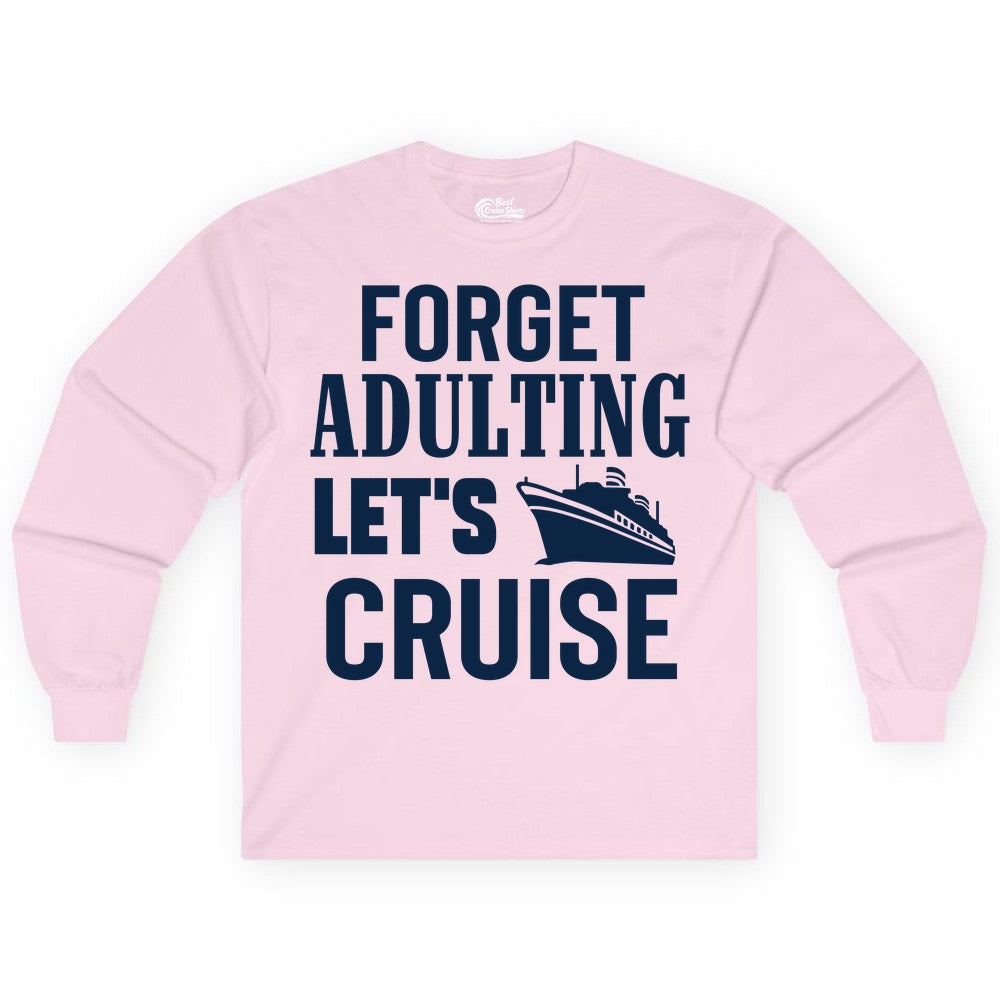 Forget Adulting Let's Cruise Shirt - Funny Cruise Vacation Tee (Long Sleeve) in Light Pink - Forget Adulting Let's Cruise Shirt - Funny Cruise Ship Vacation Tee