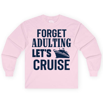 Forget Adulting Let's Cruise Shirt - Funny Cruise Vacation Tee (Long Sleeve) in Light Pink - Forget Adulting Let's Cruise Shirt - Funny Cruise Ship Vacation Tee