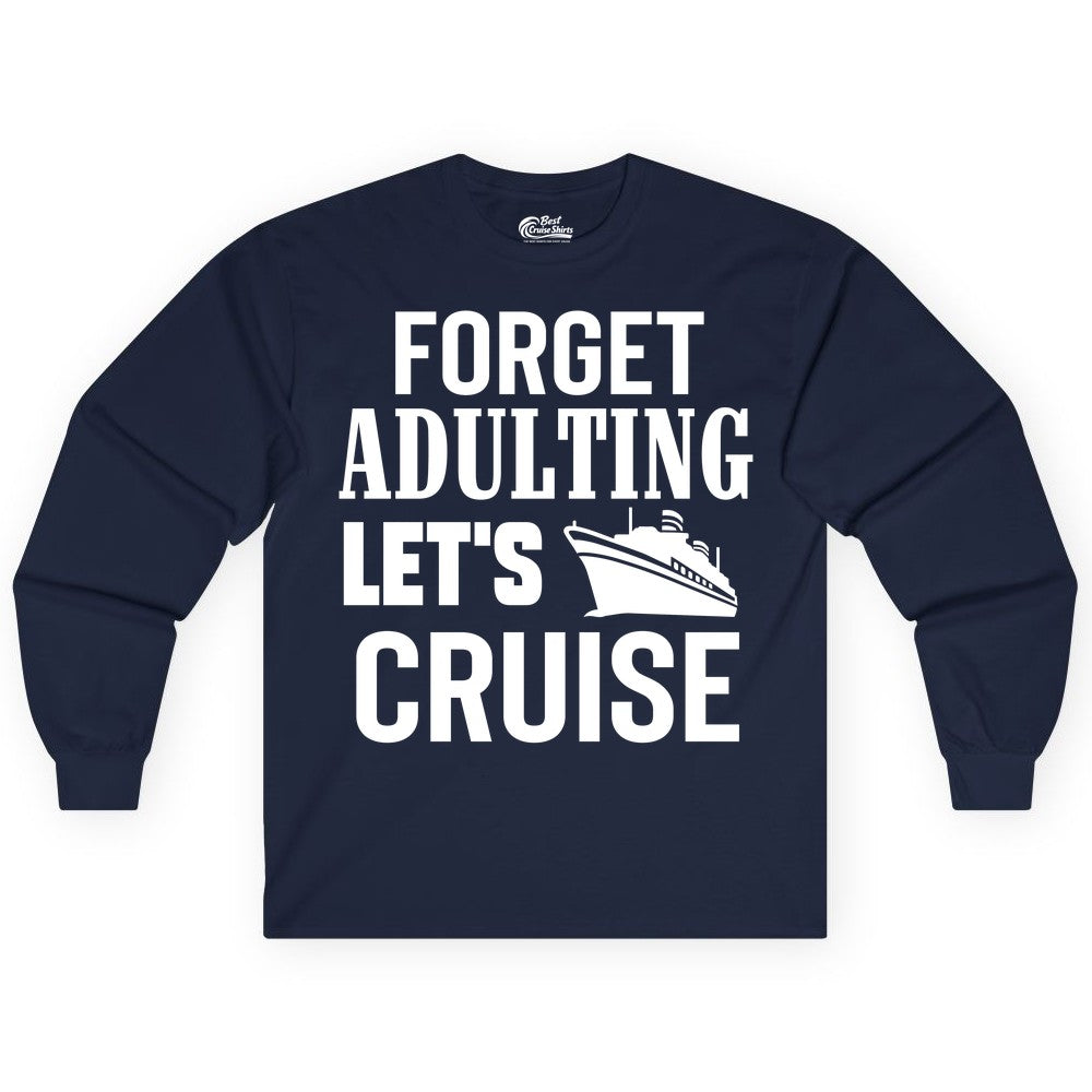 Forget Adulting Let's Cruise Shirt - Funny Cruise Vacation Tee (Long Sleeve) in Navy - Forget Adulting Let's Cruise Shirt - Funny Cruise Ship Vacation Tee