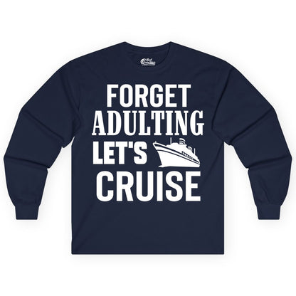 Forget Adulting Let's Cruise Shirt - Funny Cruise Vacation Tee (Long Sleeve) in Navy - Forget Adulting Let's Cruise Shirt - Funny Cruise Ship Vacation Tee
