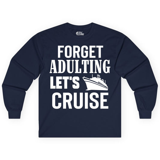 Forget Adulting Let's Cruise Shirt - Funny Cruise Vacation Tee (Long Sleeve) in Navy - Forget Adulting Let's Cruise Shirt - Funny Cruise Ship Vacation Tee
