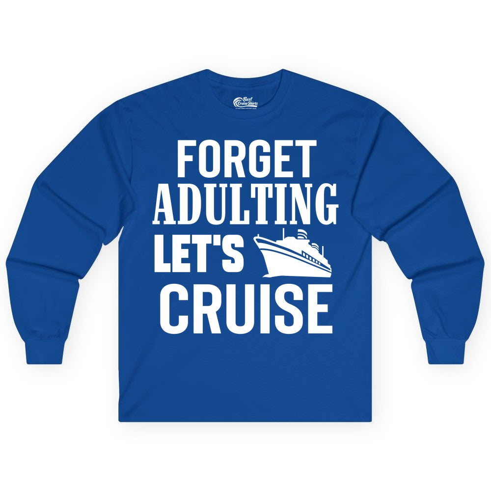 Forget Adulting Let's Cruise Shirt - Funny Cruise Vacation Tee (Long Sleeve) in Royal - Forget Adulting Let's Cruise Shirt - Funny Cruise Ship Vacation Tee