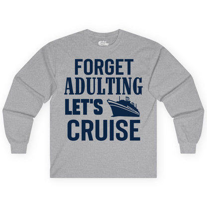 Forget Adulting Let's Cruise Shirt - Funny Cruise Vacation Tee (Long Sleeve) in Sport Grey - Forget Adulting Let's Cruise Shirt - Funny Cruise Ship Vacation Tee
