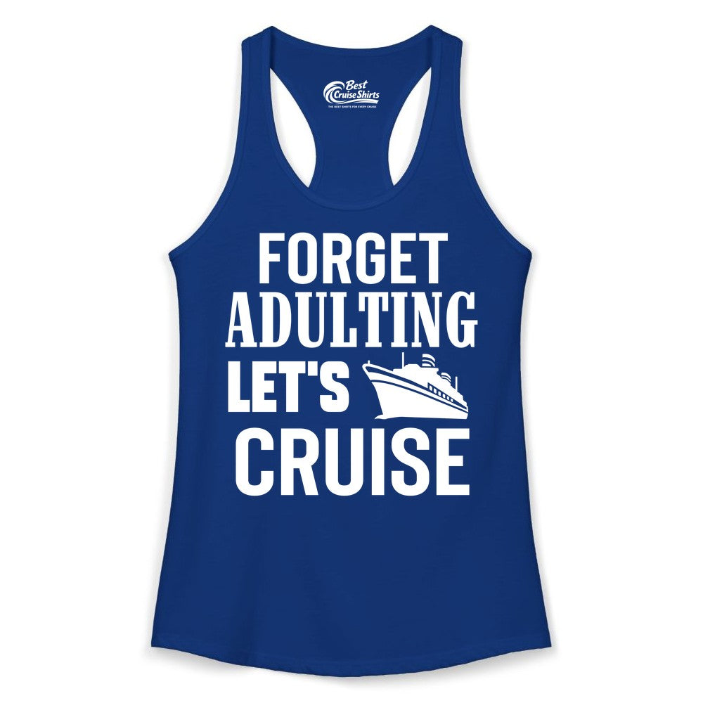 Forget Adulting Let's Cruise Shirt - Funny Cruise Vacation Tee (Ladies Tank) in Solid Royal - Forget Adulting Let's Cruise Shirt - Funny Cruise Ship Vacation Tee