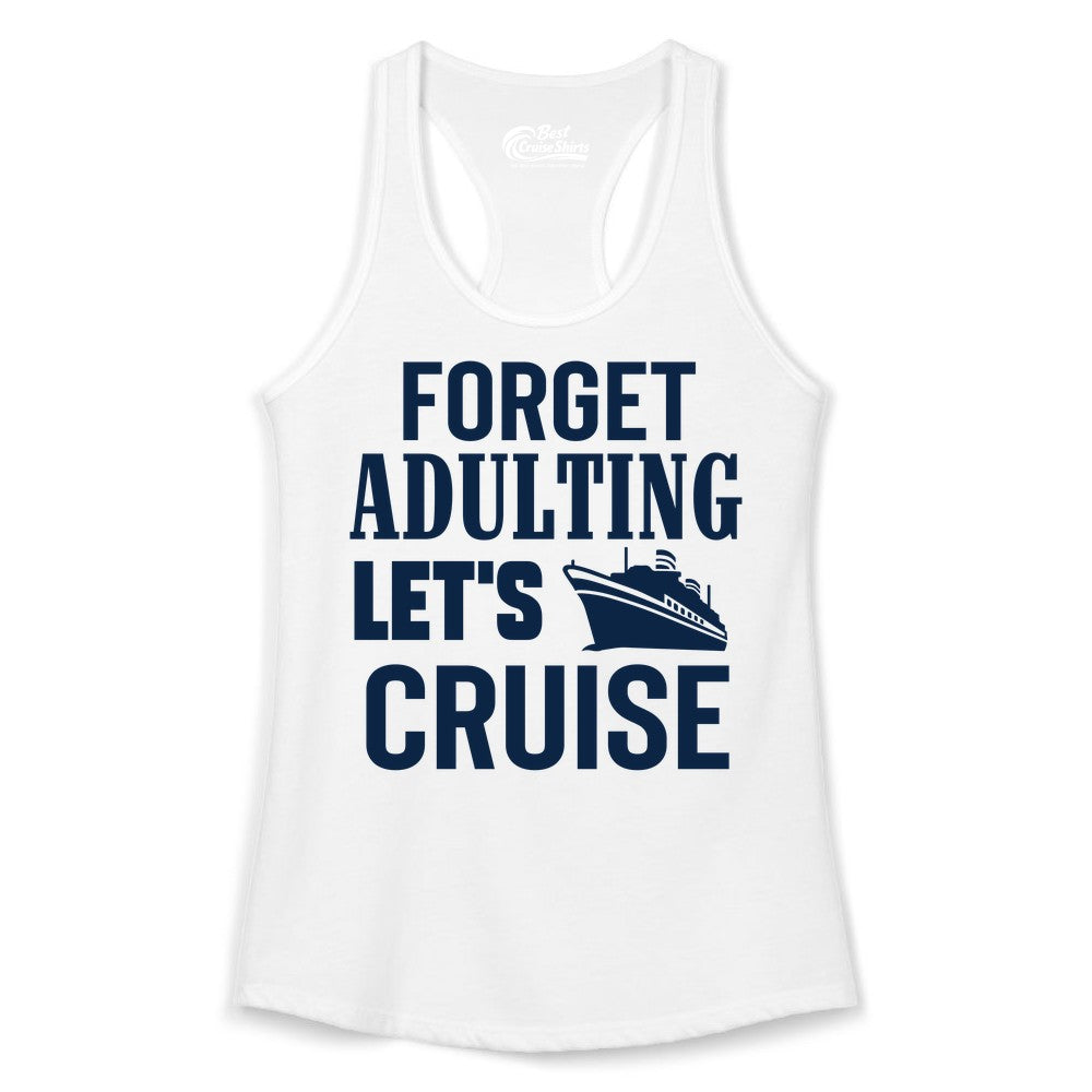 Forget Adulting Let's Cruise Shirt - Funny Cruise Vacation Tee (Ladies Tank) in White - Forget Adulting Let's Cruise Shirt - Funny Cruise Ship Vacation Tee