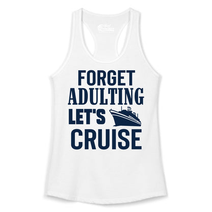 Forget Adulting Let's Cruise Shirt - Funny Cruise Vacation Tee (Ladies Tank) in White - Forget Adulting Let's Cruise Shirt - Funny Cruise Ship Vacation Tee